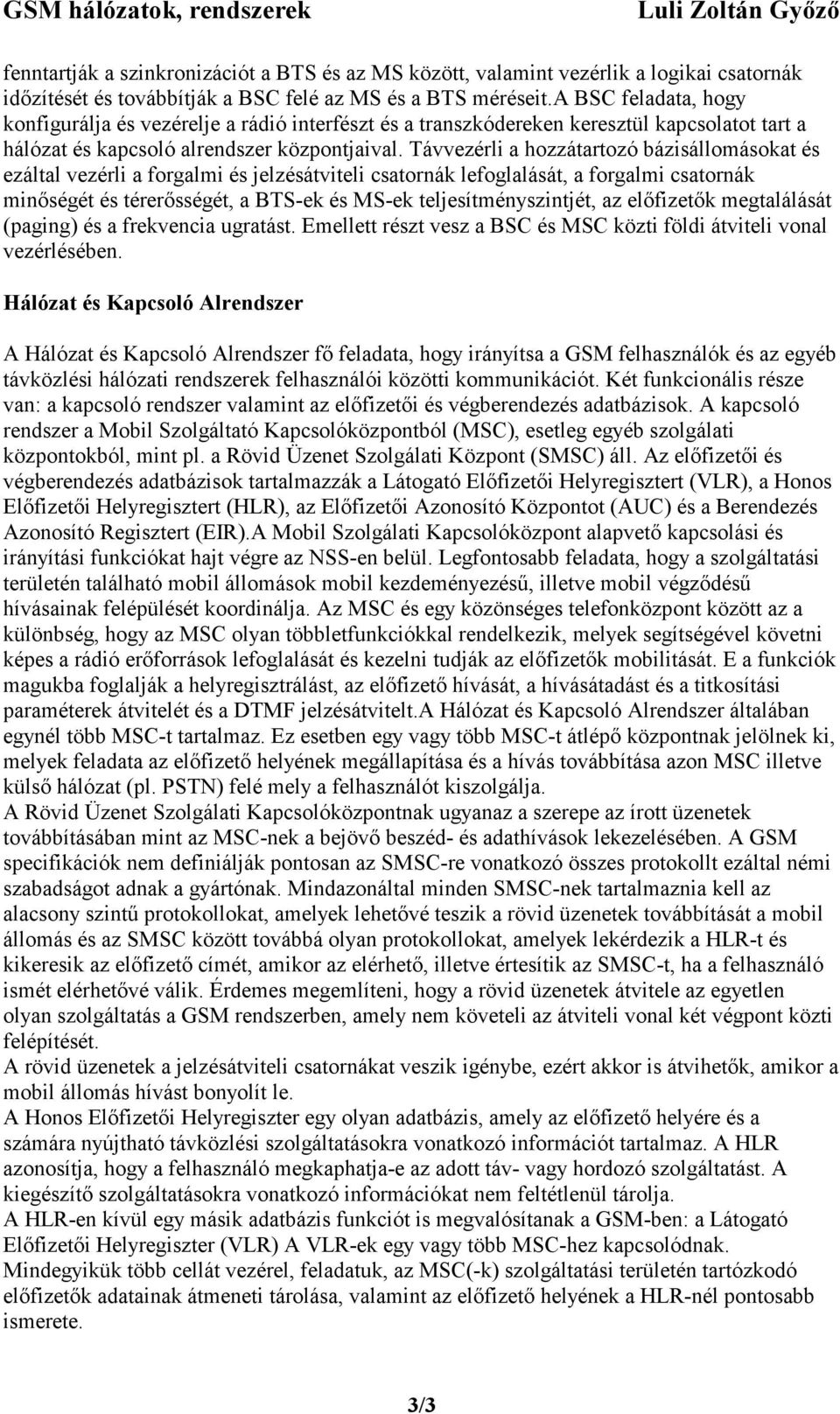 Távvezérli a hozzátartozó bázisállomásokat és ezáltal vezérli a forgalmi és jelzésátviteli csatornák lefoglalását, a forgalmi csatornák minıségét és térerısségét, a BTS-ek és MS-ek