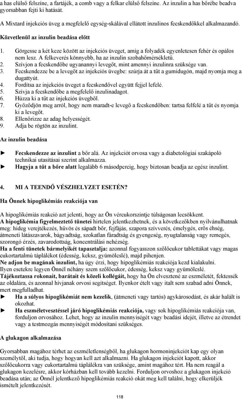 Görgesse a két keze között az injekciós üveget, amíg a folyadék egyenletesen fehér és opálos nem lesz. A felkeverés könnyebb, ha az inzulin szobahőmérsékletű. 2.