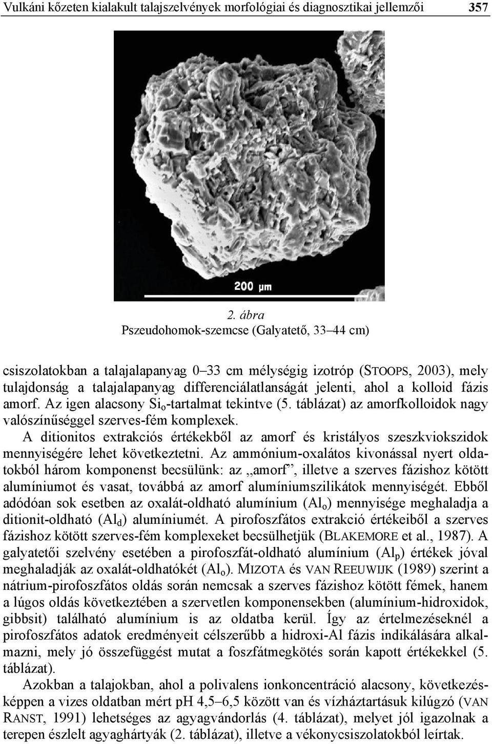 kolloid fázis amorf. Az igen alacsony Si o -tartalmat tekintve (5. táblázat) az amorfkolloidok nagy valószínűséggel szerves-fém komplexek.