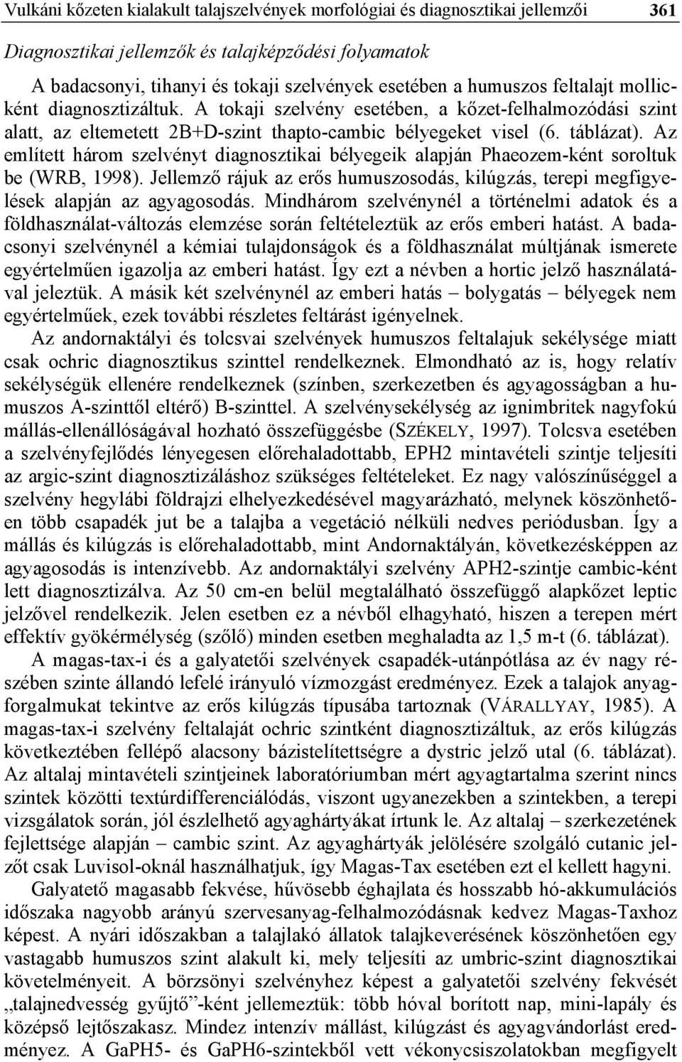 Az említett három szelvényt diagnosztikai bélyegeik alapján Phaeozem-ként soroltuk be (WRB, 1998). Jellemző rájuk az erős humuszosodás, kilúgzás, terepi megfigyelések alapján az agyagosodás.