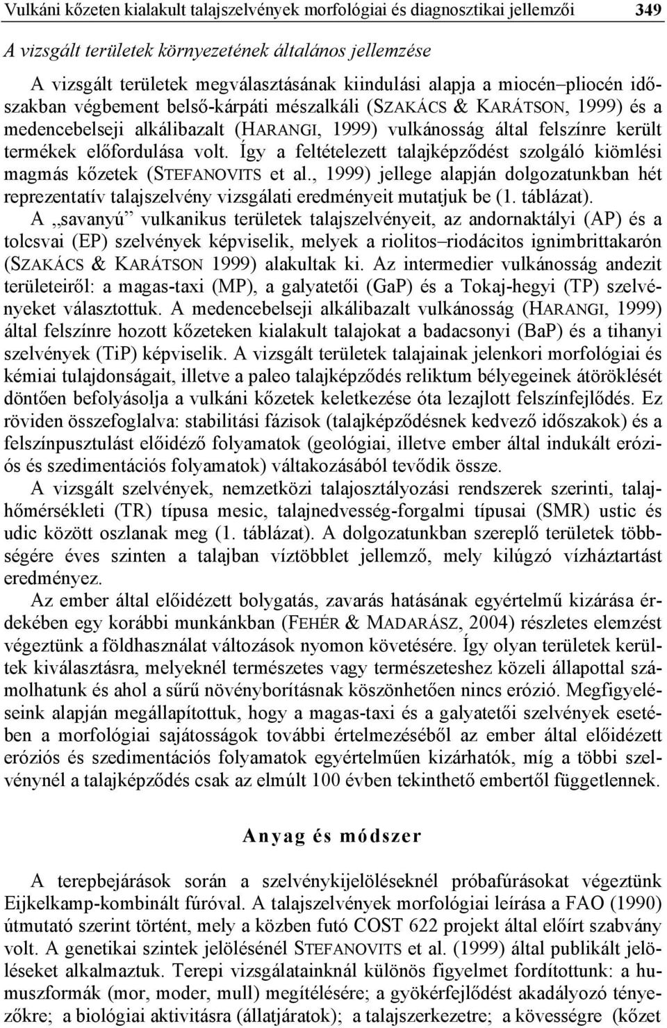 Így a feltételezett talajképződést szolgáló kiömlési magmás kőzetek (STEFANOVITS et al., 1999) jellege alapján dolgozatunkban hét reprezentatív talajszelvény vizsgálati eredményeit mutatjuk be (1.