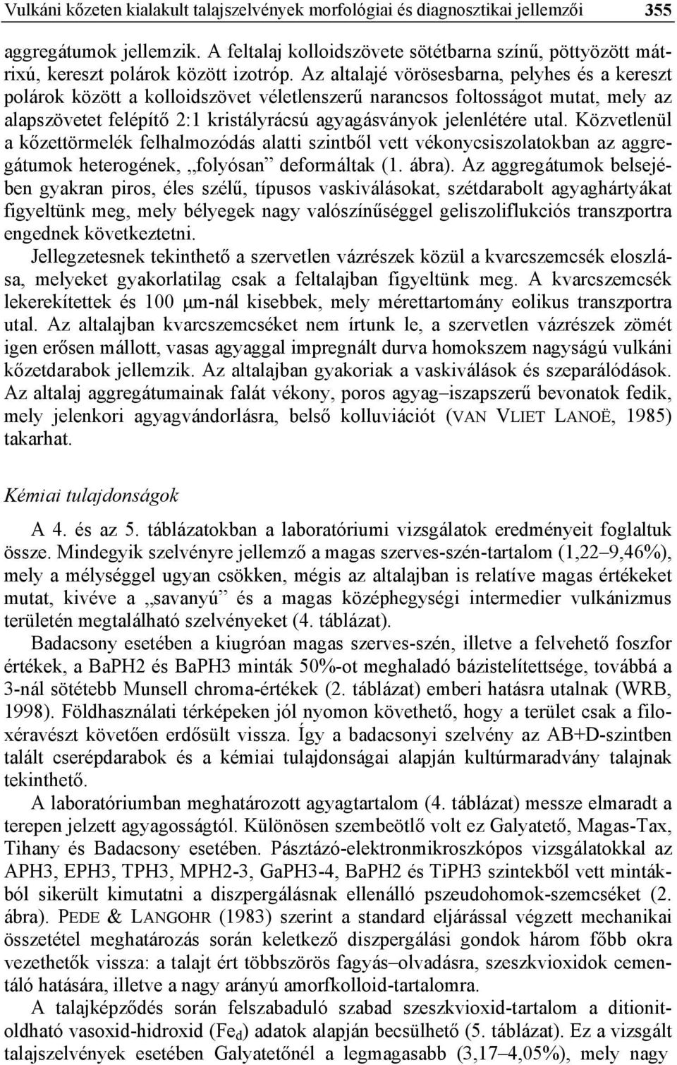 Az altalajé vörösesbarna, pelyhes és a kereszt polárok között a kolloidszövet véletlenszerű narancsos foltosságot mutat, mely az alapszövetet felépítő 2:1 kristályrácsú agyagásványok jelenlétére utal.