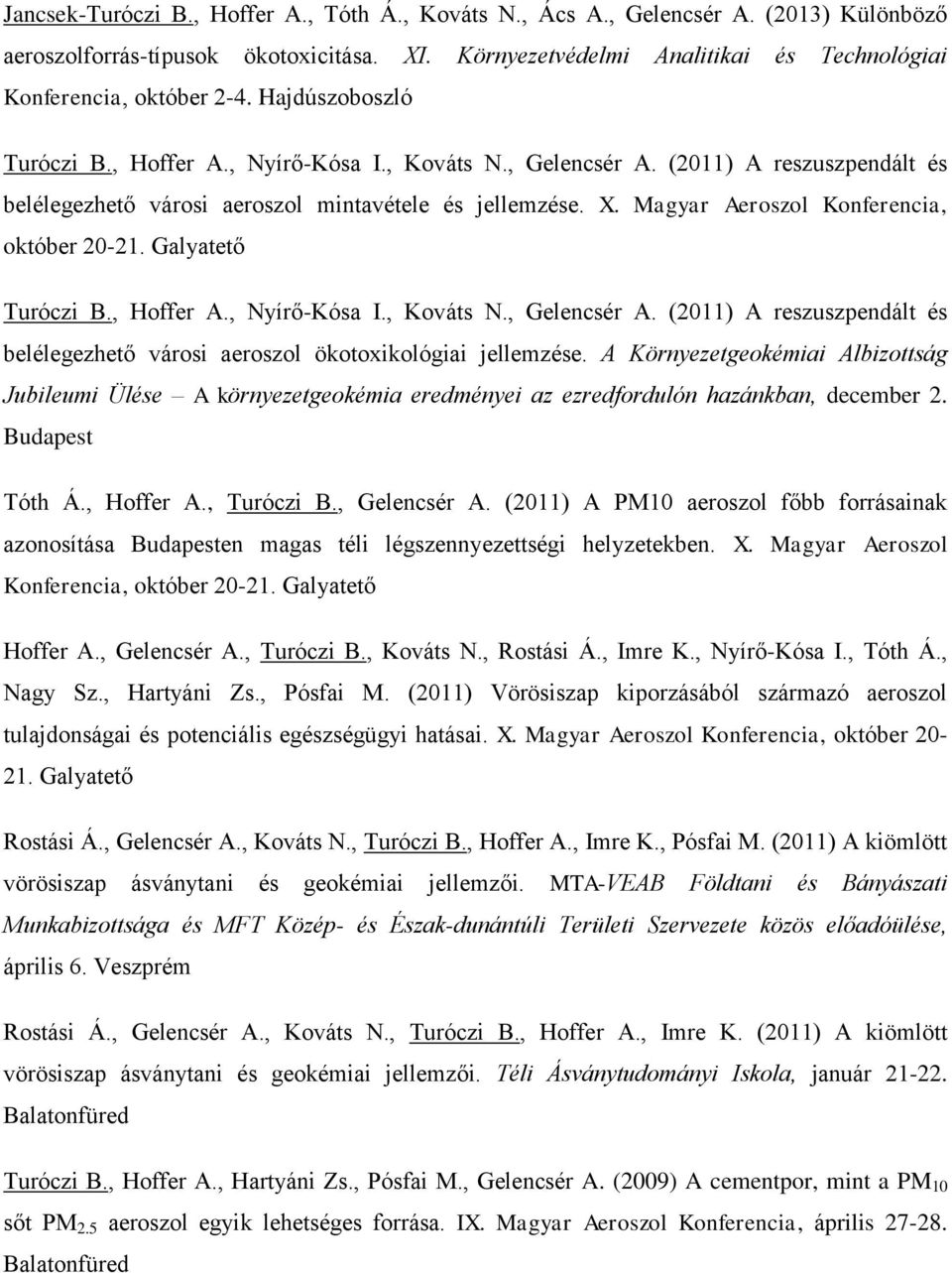 Magyar Aeroszol Konferencia, október 20-21. Galyatető Turóczi B., Hoffer A., Nyírő-Kósa I., Kováts N., Gelencsér A. (2011) A reszuszpendált és belélegezhető városi aeroszol ökotoxikológiai jellemzése.