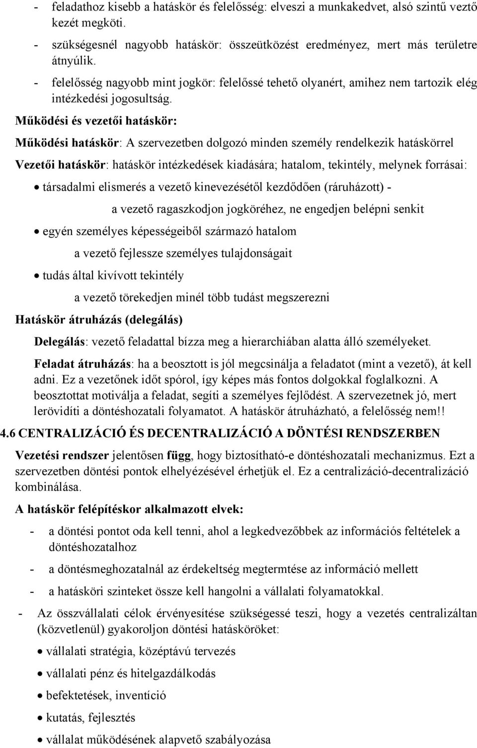 Működési és vezetői hatáskör: Működési hatáskör: A szervezetben dolgozó minden személy rendelkezik hatáskörrel Vezetői hatáskör: hatáskör intézkedések kiadására; hatalom, tekintély, melynek forrásai: