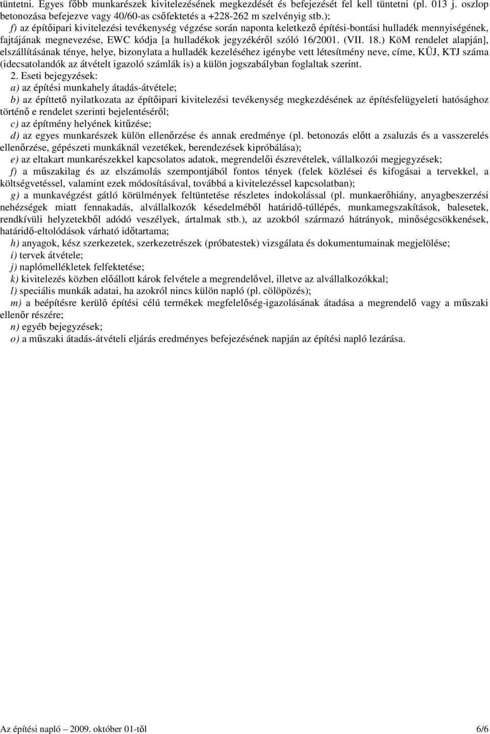 18.) KöM rendelet alapján], elszállításának ténye, helye, bizonylata a hulladék kezeléséhez igénybe vett létesítmény neve, címe, KÜJ, KTJ száma (idecsatolandók az átvételt igazoló számlák is) a külön