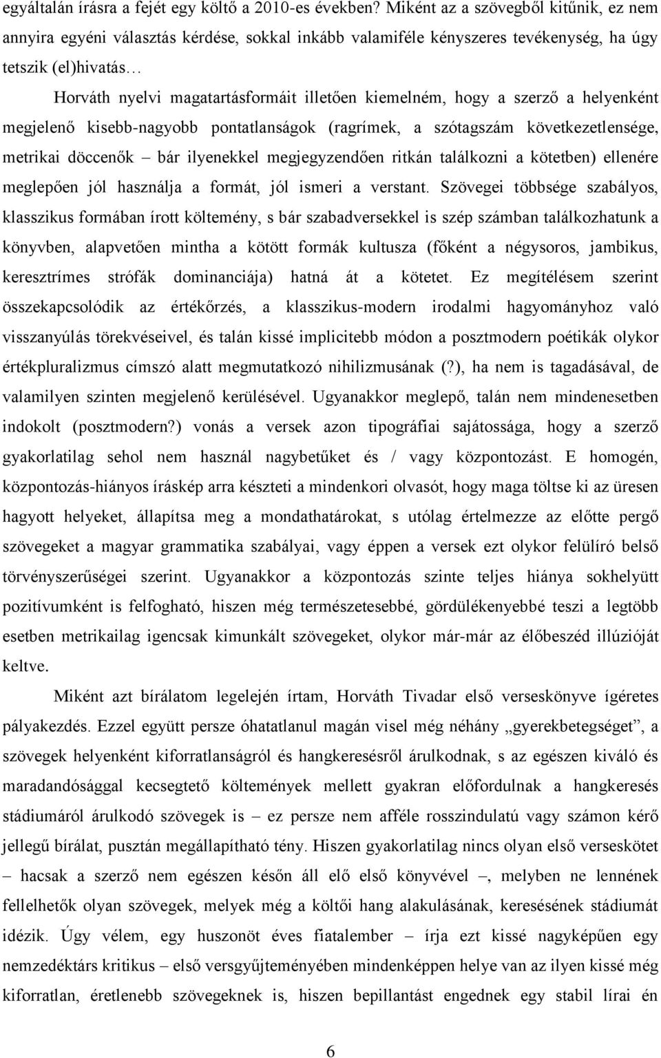 kiemelném, hogy a szerző a helyenként megjelenő kisebb-nagyobb pontatlanságok (ragrímek, a szótagszám következetlensége, metrikai döccenők bár ilyenekkel megjegyzendően ritkán találkozni a kötetben)