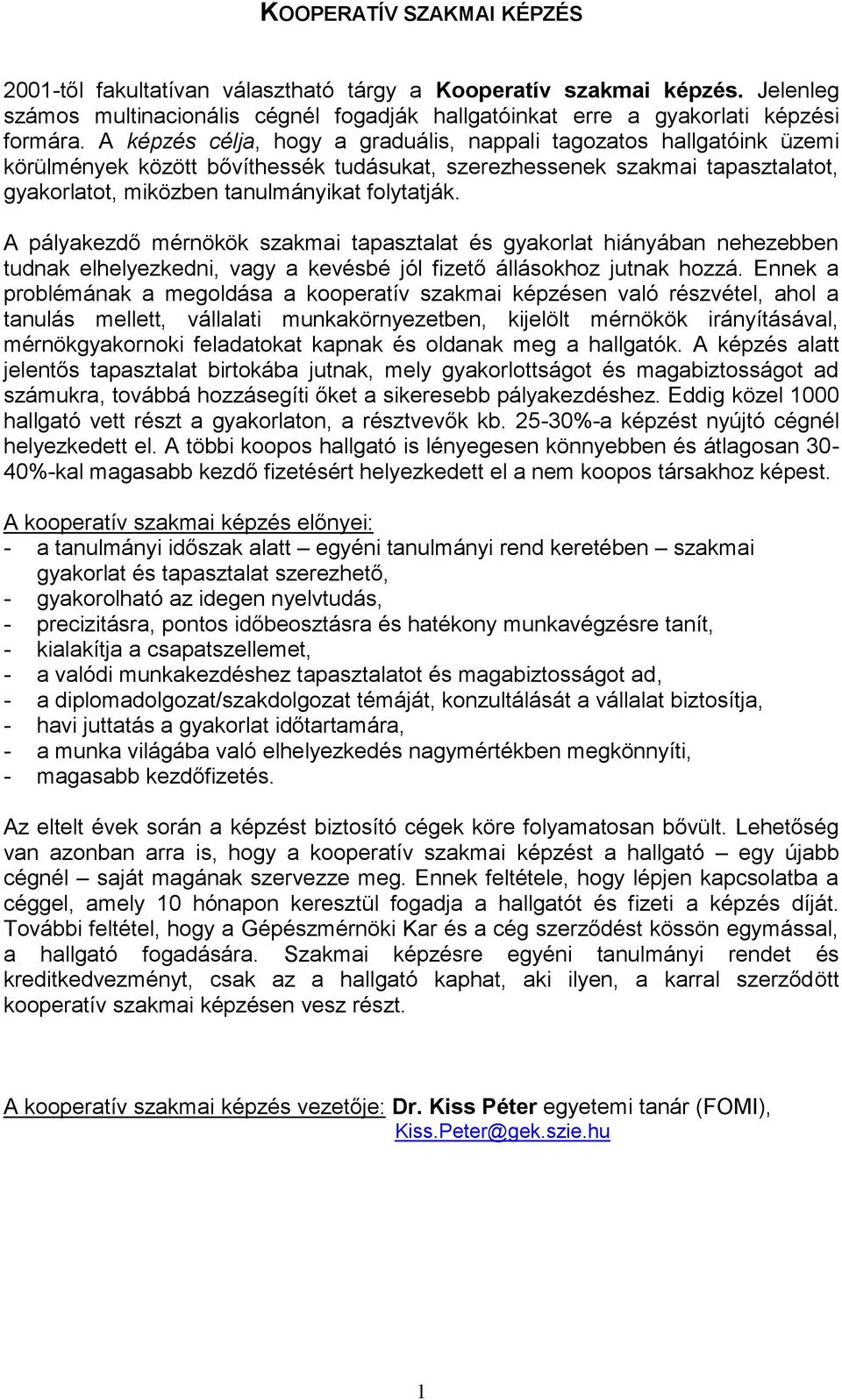 A pályakezdő mérnökök szakmai tapasztalat és gyakorlat hiányában nehezebben tudnak elhelyezkedni, vagy a kevésbé jól fizető állásokhoz jutnak hozzá.