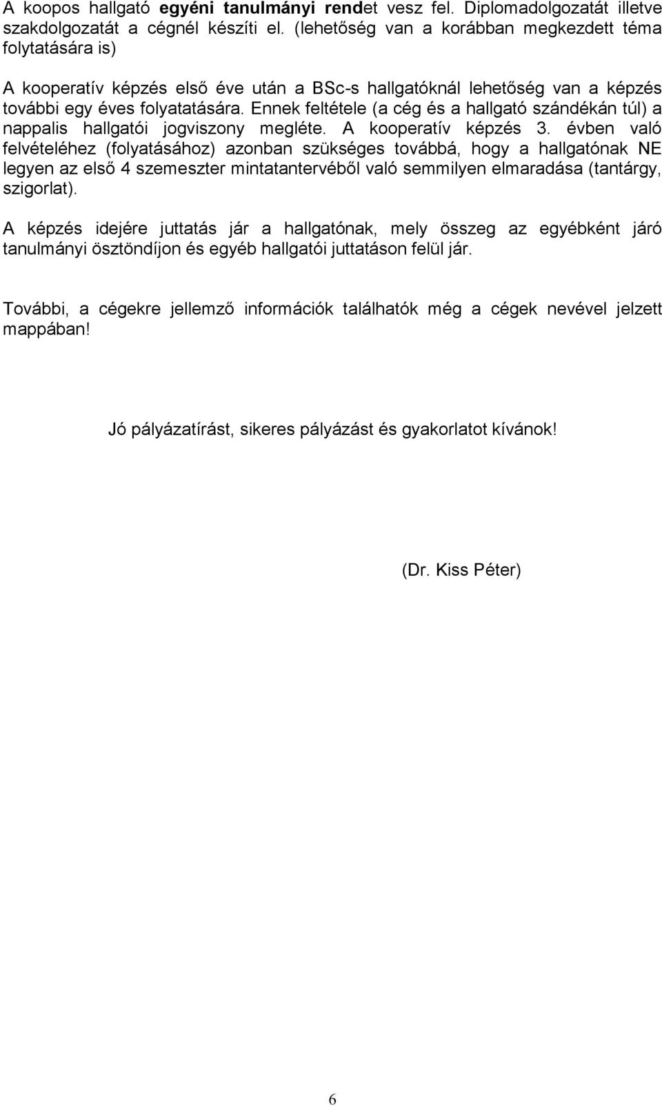 Ennek feltétele (a cég és a hallgató szándékán túl) a nappalis hallgatói jogviszony megléte. A kooperatív képzés 3.