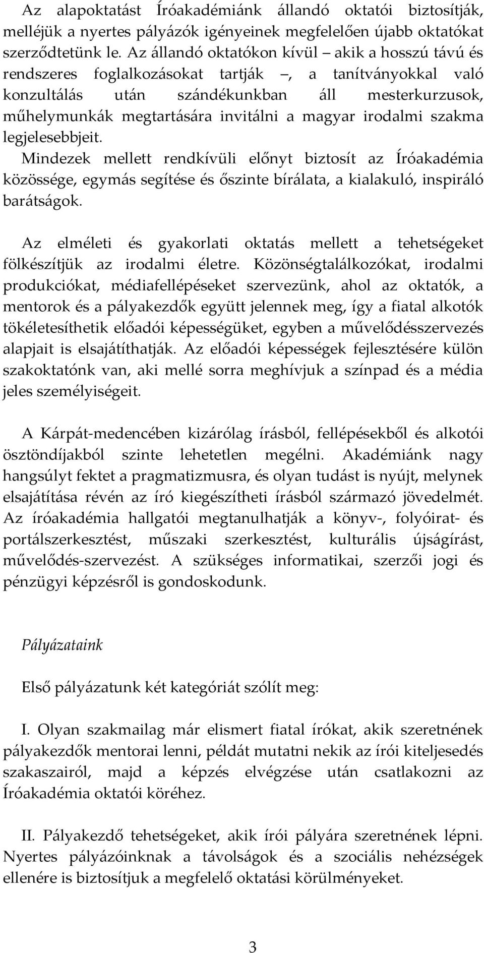 magyar irodalmi szakma legjelesebbjeit. Mindezek mellett rendkívüli előnyt biztosít az Íróakadémia közössége, egymás segítése és őszinte bírálata, a kialakuló, inspiráló barátságok.