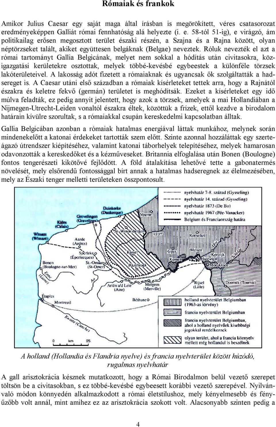 edményeképpen Galliát római fennhatóság alá helyezte (i. e.