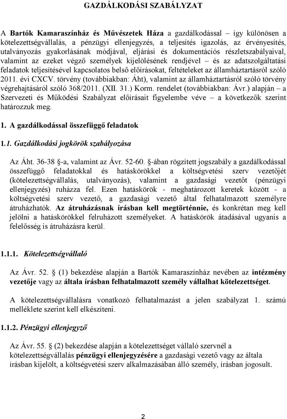 előírásokat, feltételeket az államháztartásról szóló 2011. évi CXCV. törvény (továbbiakban: Áht), valamint az államháztartásról szóló törvény végrehajtásáról szóló 368/2011. (XII. 31.) Korm.