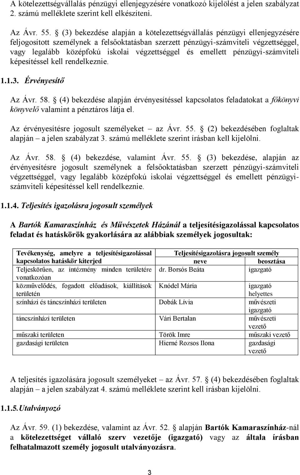 végzettséggel és emellett pénzügyi-számviteli képesítéssel kell rendelkeznie. 1.1.3. Érvényesítő Az Ávr. 58.