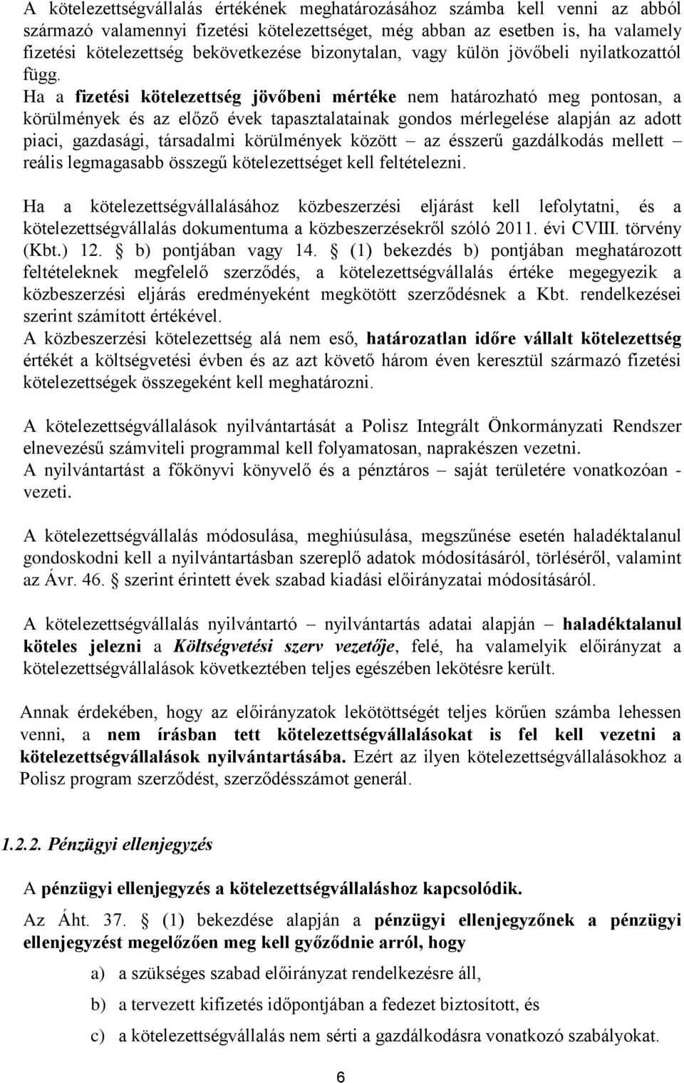 Ha a fizetési kötelezettség jövőbeni mértéke nem határozható meg pontosan, a körülmények és az előző évek tapasztalatainak gondos mérlegelése alapján az adott piaci, gazdasági, társadalmi körülmények