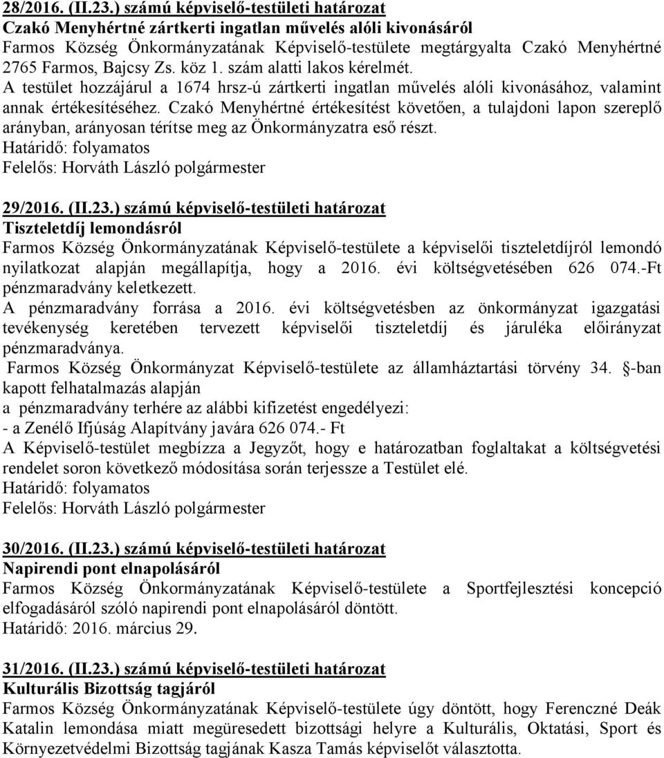 Bajcsy Zs. köz 1. szám alatti lakos kérelmét. A testület hozzájárul a 1674 hrsz-ú zártkerti ingatlan művelés alóli kivonásához, valamint annak értékesítéséhez.