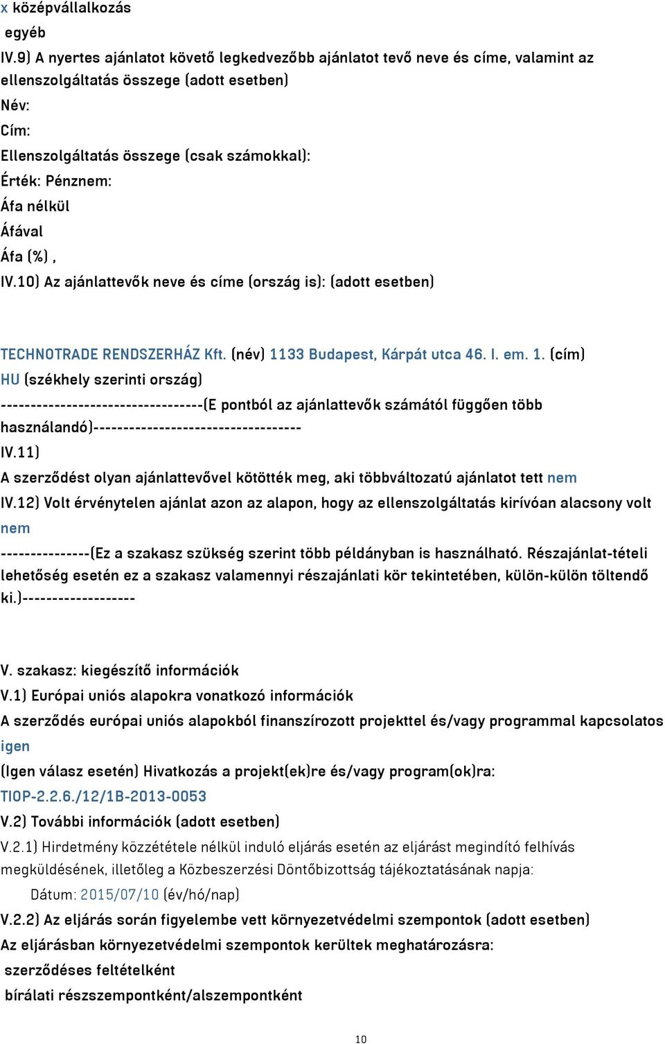 nélkül Áfával Áfa (%), IV.10) Az ajánlattevők neve és címe (ország is): (adott esetben) TECHNOTRADE RENDSZERHÁZ Kft. (név) 11