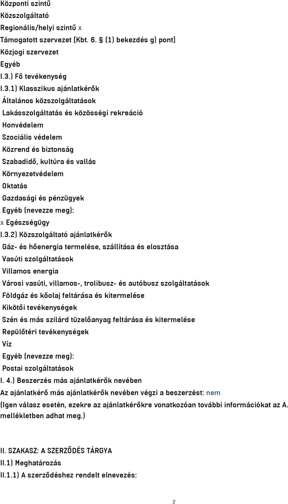 1) Klasszikus ajánlatkérők Általános közszolgáltatások Lakásszolgáltatás és közösségi rekreáció Honvédelem Szociális védelem Közrend és biztonság Szabadidő, kultúra és vallás Környezetvédelem Oktatás