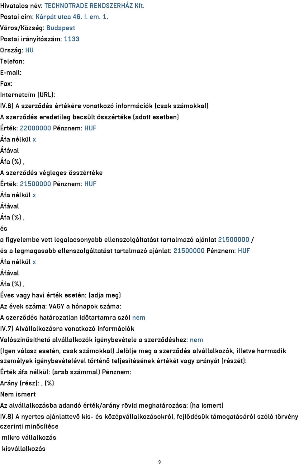 összértéke Érték: 21500000 Pénznem: HUF Áfa nélkül x Áfával Áfa (%), és a figyelembe vett legalacsonyabb ellenszolgáltatást tartalmazó ajánlat 21500000 / és a legmagasabb ellenszolgáltatást