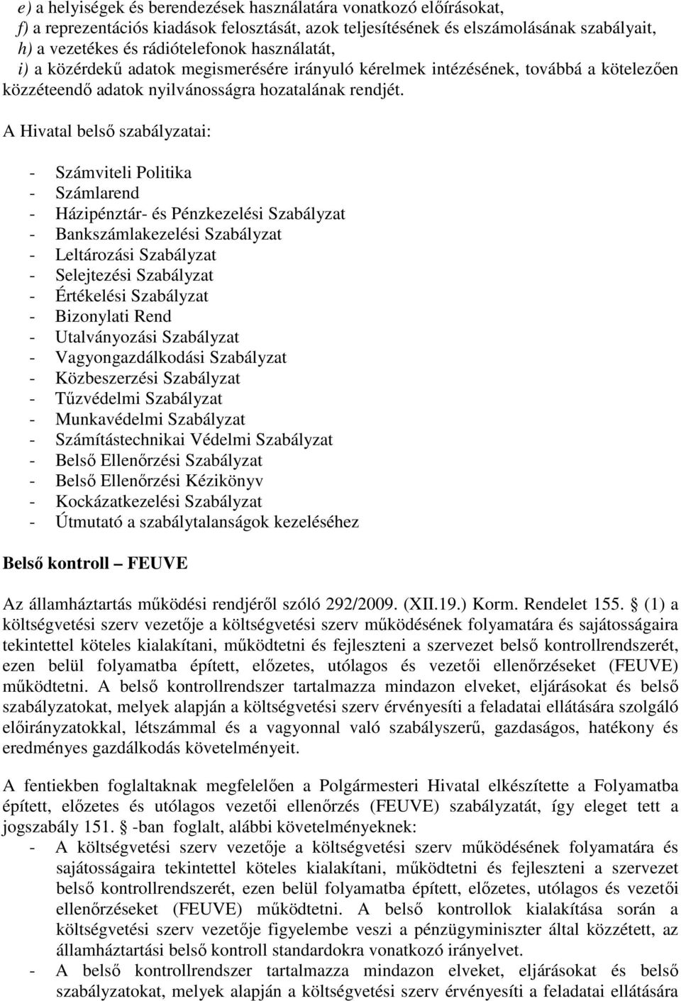 A Hivatal belső szabályzatai: - Számviteli Politika - Számlarend - Házipénztár- és Pénzkezelési Szabályzat - Bankszámlakezelési Szabályzat - Leltározási Szabályzat - Selejtezési Szabályzat -