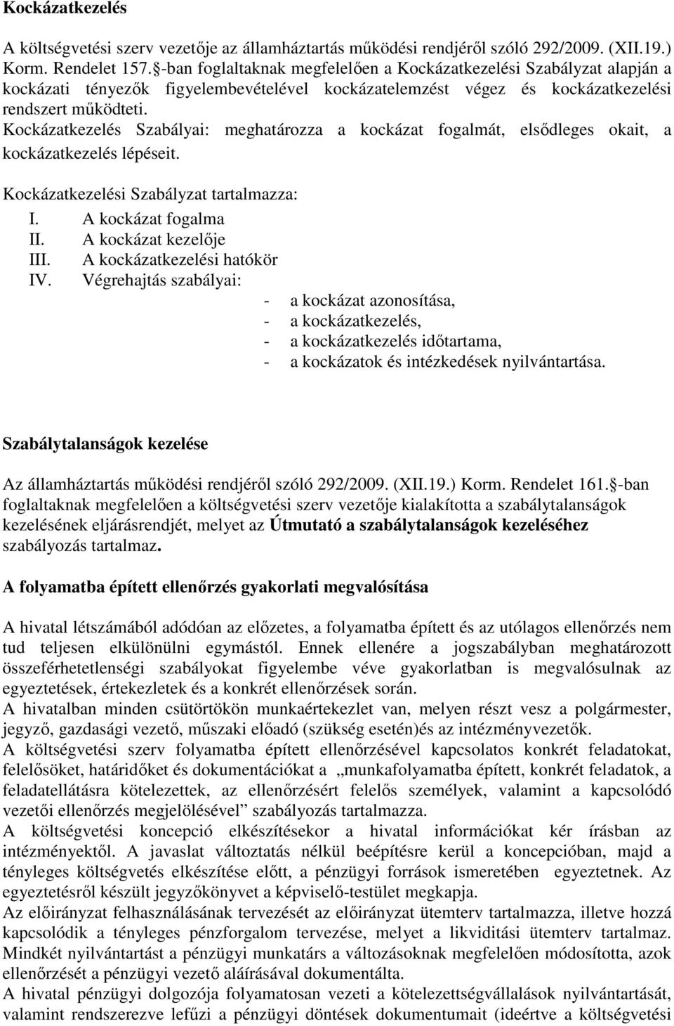 Kockázatkezelés Szabályai: meghatározza a kockázat fogalmát, elsődleges okait, a kockázatkezelés lépéseit. Kockázatkezelési Szabályzat tartalmazza: I. A kockázat fogalma II. A kockázat kezelője III.