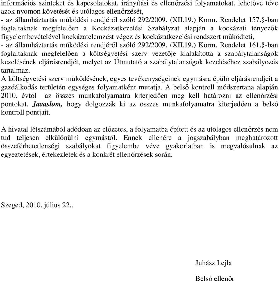 -ban foglaltaknak megfelelően a Kockázatkezelési Szabályzat alapján a kockázati tényezők figyelembevételével kockázatelemzést végez és kockázatkezelési rendszert működteti, - az államháztartás