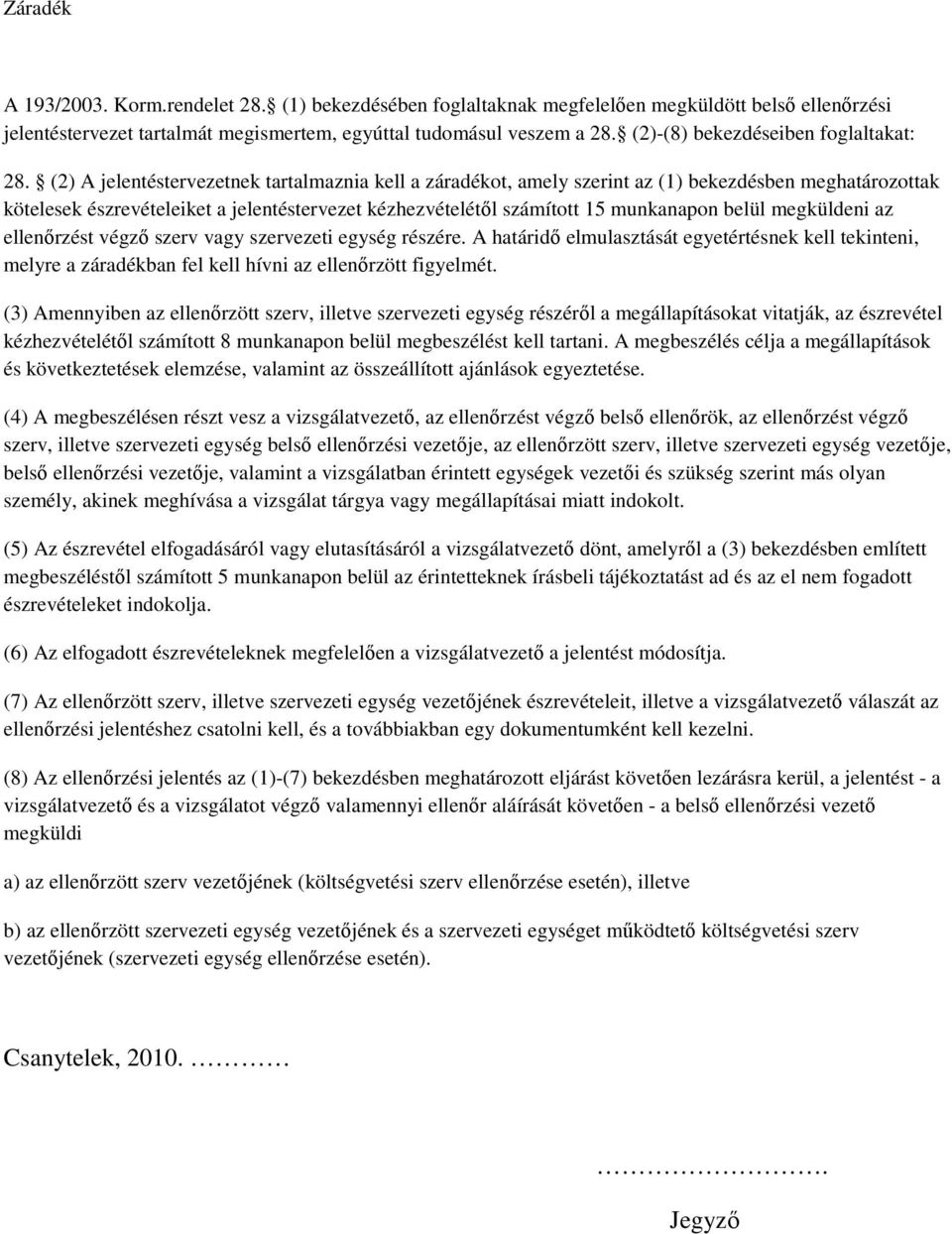 (2) A jelentéstervezetnek tartalmaznia kell a záradékot, amely szerint az (1) bekezdésben meghatározottak kötelesek észrevételeiket a jelentéstervezet kézhezvételétől számított 15 munkanapon belül