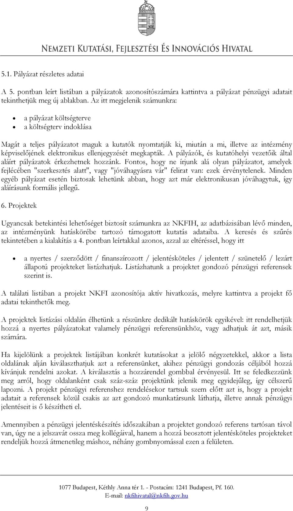 ellenjegyzését megkapták. A pályázók, és kutatóhelyi vezetőik által aláírt pályázatok érkezhetnek hozzánk.