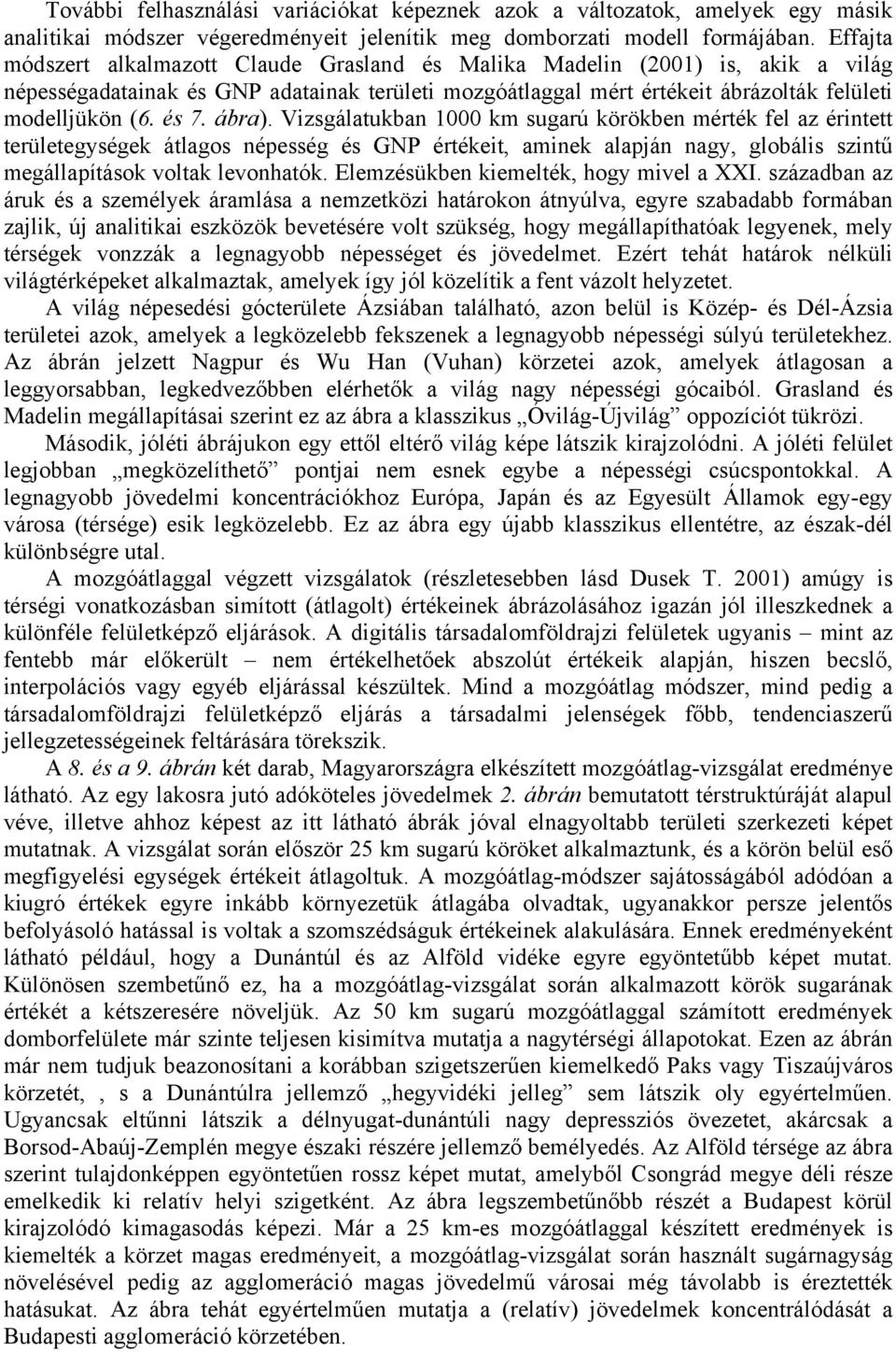 ábra). Vizsgálatukban 1000 km sugarú körökben mérték fel az érintett területegységek átlagos népesség és GNP értékeit, aminek alapján nagy, globális szintű megállapítások voltak levonhatók.