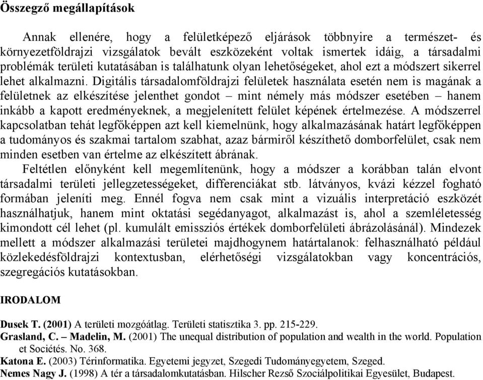 Digitális társadalomföldrajzi felületek használata esetén nem is magának a felületnek az elkészítése jelenthet gondot mint némely más módszer esetében hanem inkább a kapott eredményeknek, a