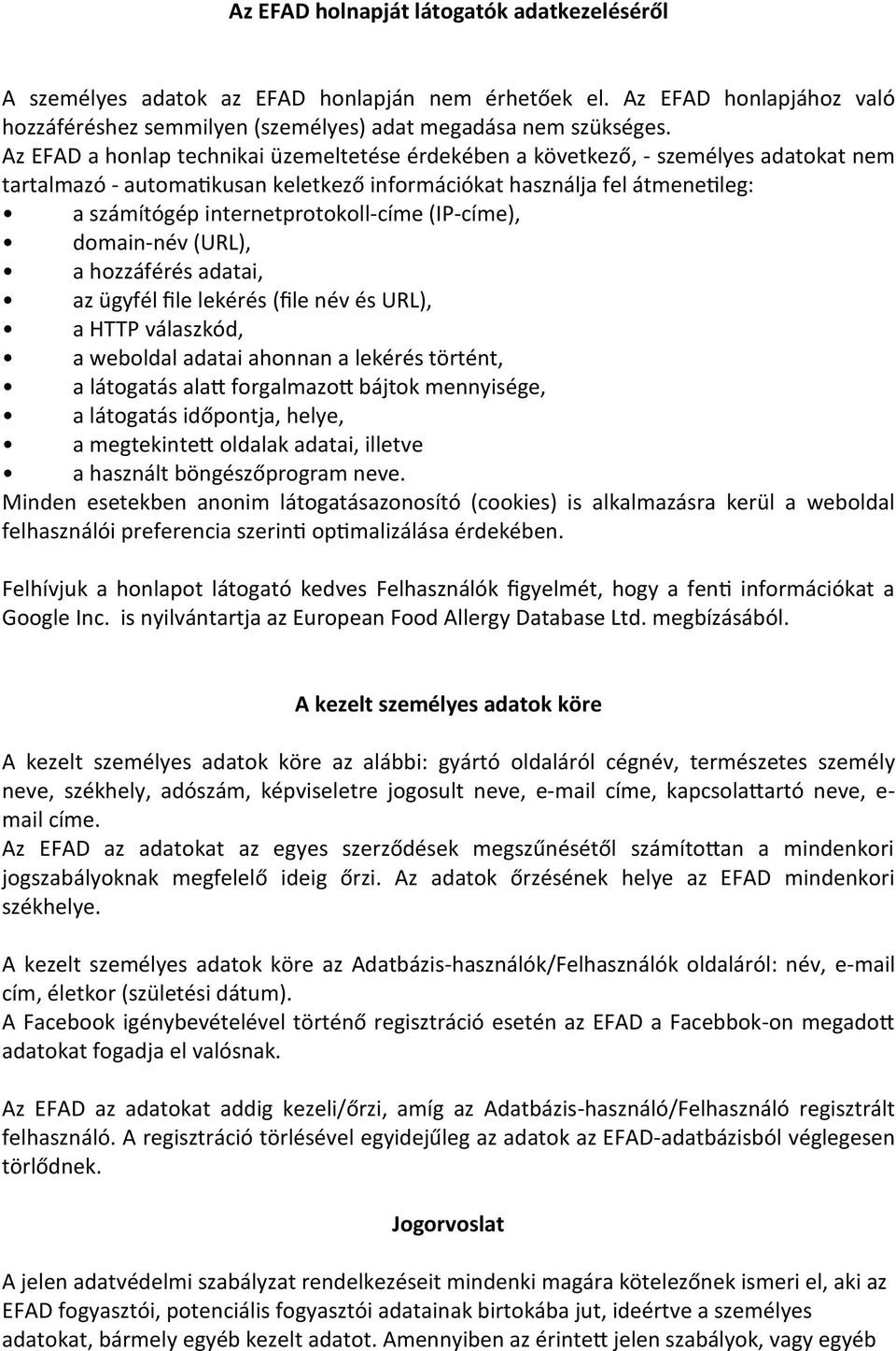 internetprotokoll-címe (IP-címe), domain-név (URL), a hozzáférés adatai, az ügyfél file lekérés (file név és URL), a HTTP válaszkód, a weboldal adatai ahonnan a lekérés történt, a látogatás alatt