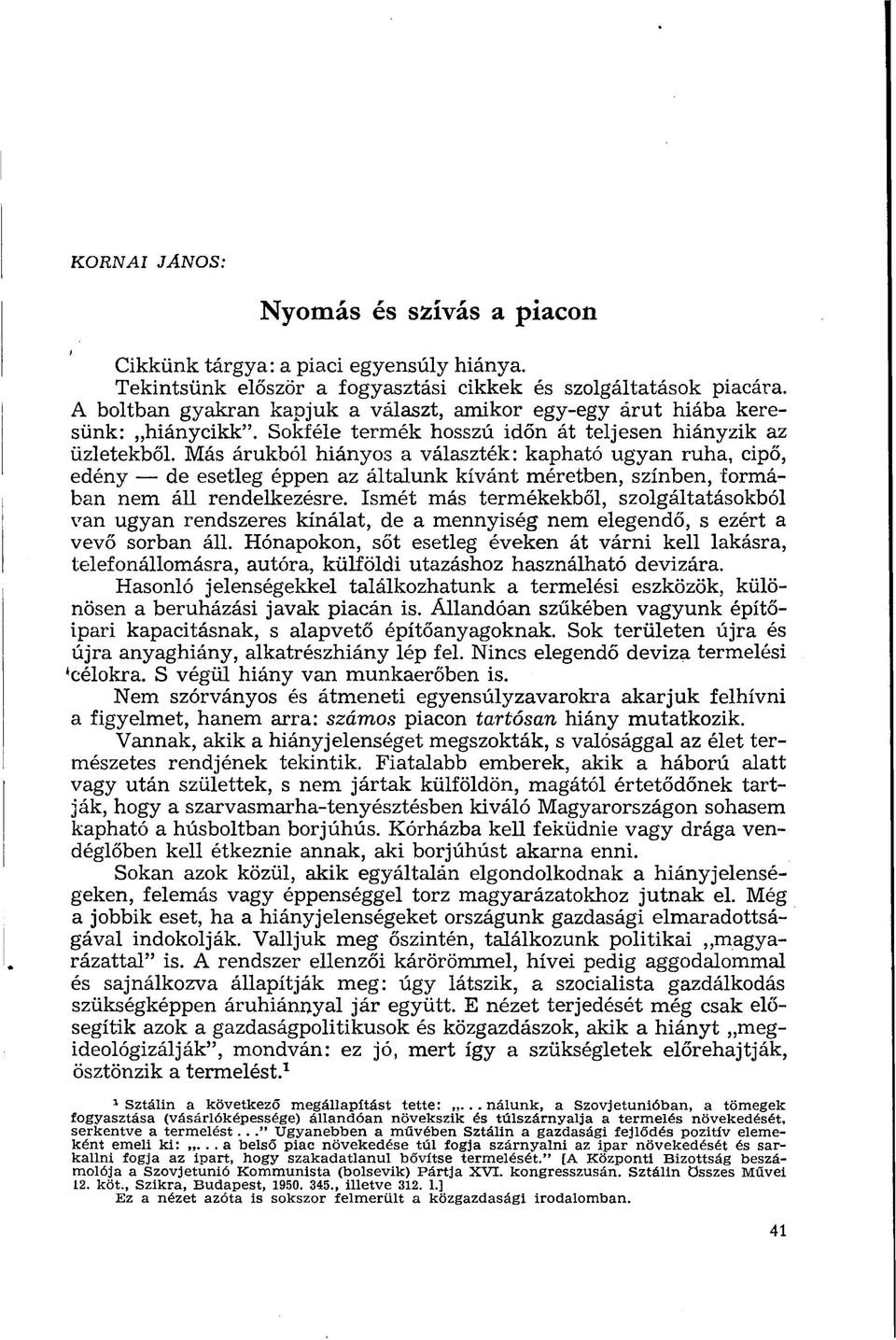 Más árukból hiányos a választék: kapható ugyan ruha, cipő, edény de esetleg éppen az általunk kívánt méretben, színben, formában nem áll rendelkezésre.