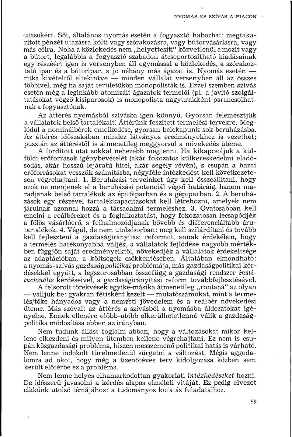 szórakoztató ipar és a bútoripar, s jó néhány más ágazat is. Nyomás esetén ritka kivételtől eltekintve minden vállalat versenyben áll az összes többivel, még ha saját területükön monopolisták is.