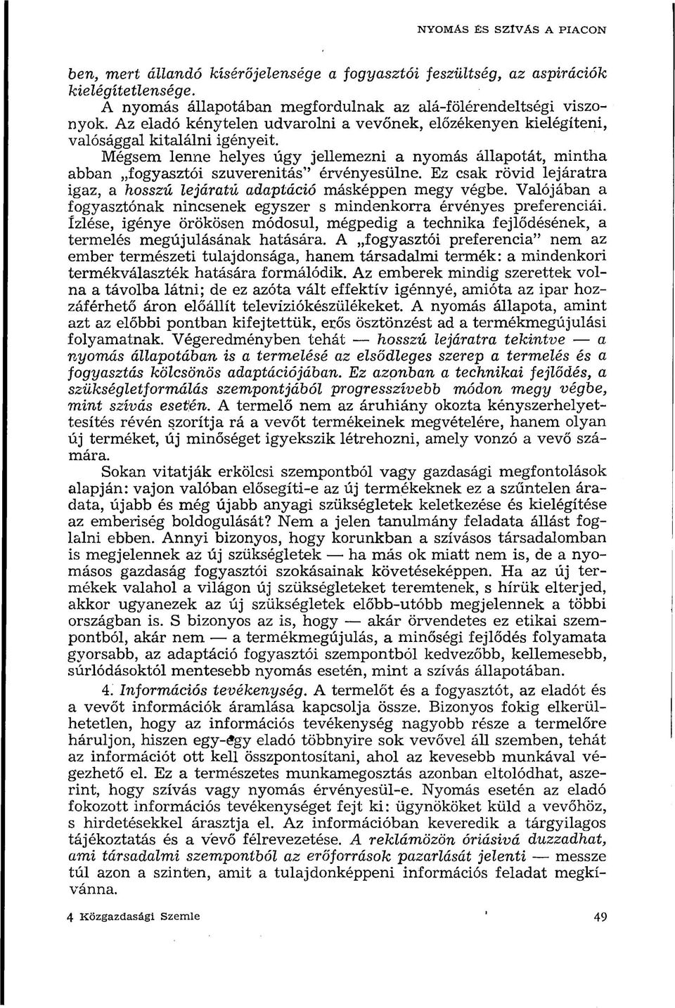 Mégsem lenne helyes úgy jellemezni a nyomás állapotát, mintha abban fogyasztói szuverenitás 1 ' érvényesülne. Ez csak rövid lejáratra igaz, a hosszú lejáratú adaptáció másképpen megy végbe.