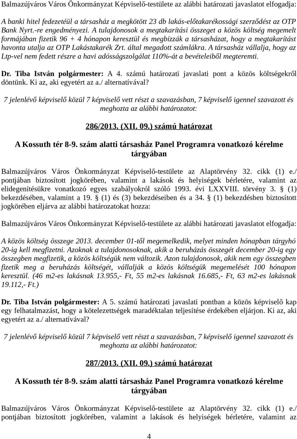 A tulajdonosok a megtakarítási összeget a közös költség megemelt formájában fizetik 96 + 4 hónapon keresztül és megbízzák a társasházat, hogy a megtakarítást havonta utalja az OTP Lakástakarék Zrt.