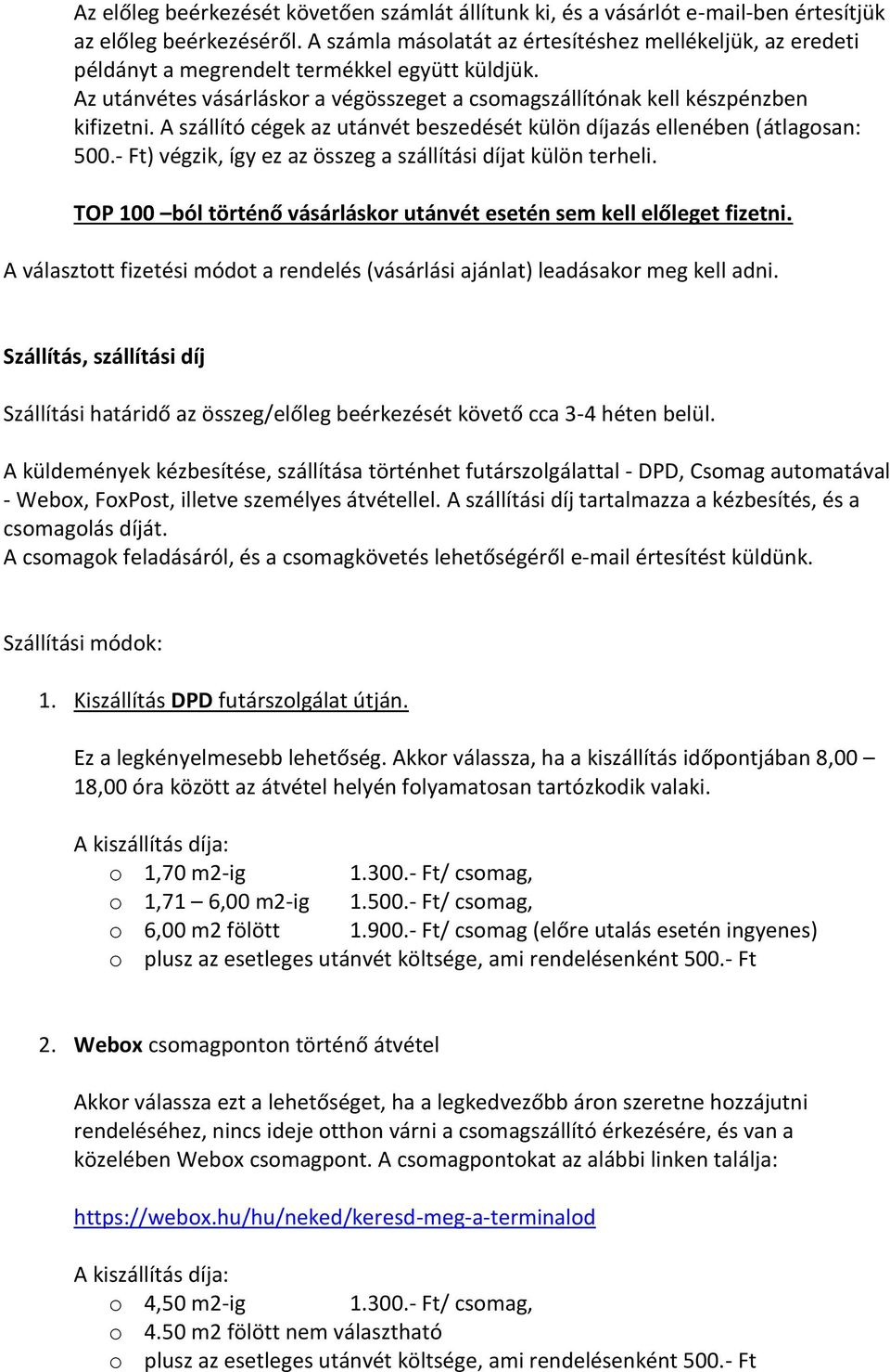 A szállító cégek az utánvét beszedését külön díjazás ellenében (átlagosan: 500.- Ft) végzik, így ez az összeg a szállítási díjat külön terheli.