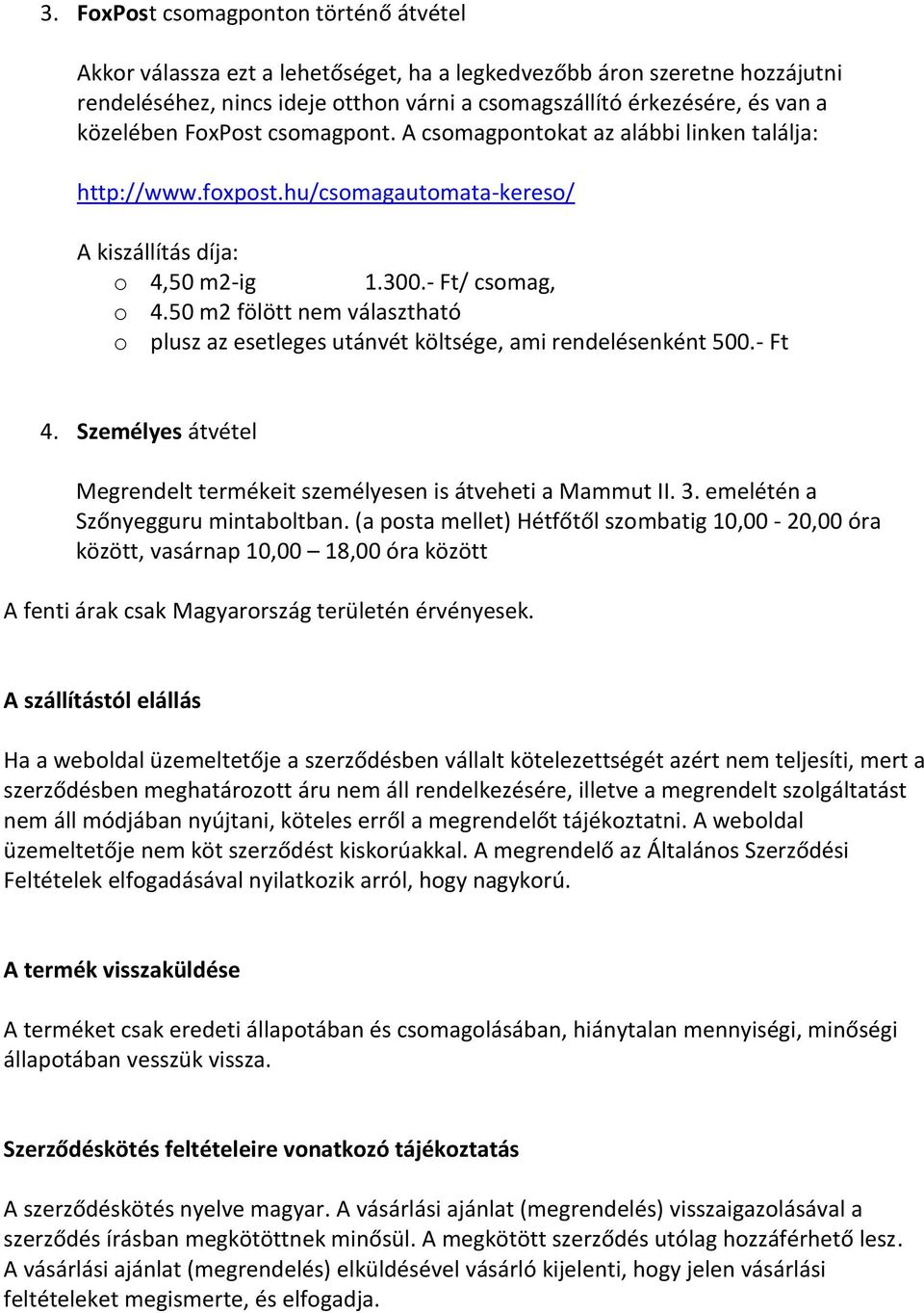 50 m2 fölött nem választható o plusz az esetleges utánvét költsége, ami rendelésenként 500.- Ft 4. Személyes átvétel Megrendelt termékeit személyesen is átveheti a Mammut II. 3.