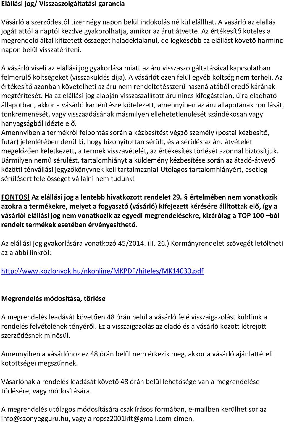 Az értékesítő köteles a megrendelő által kifizetett összeget haladéktalanul, de legkésőbb az elállást követő harminc napon belül visszatéríteni.