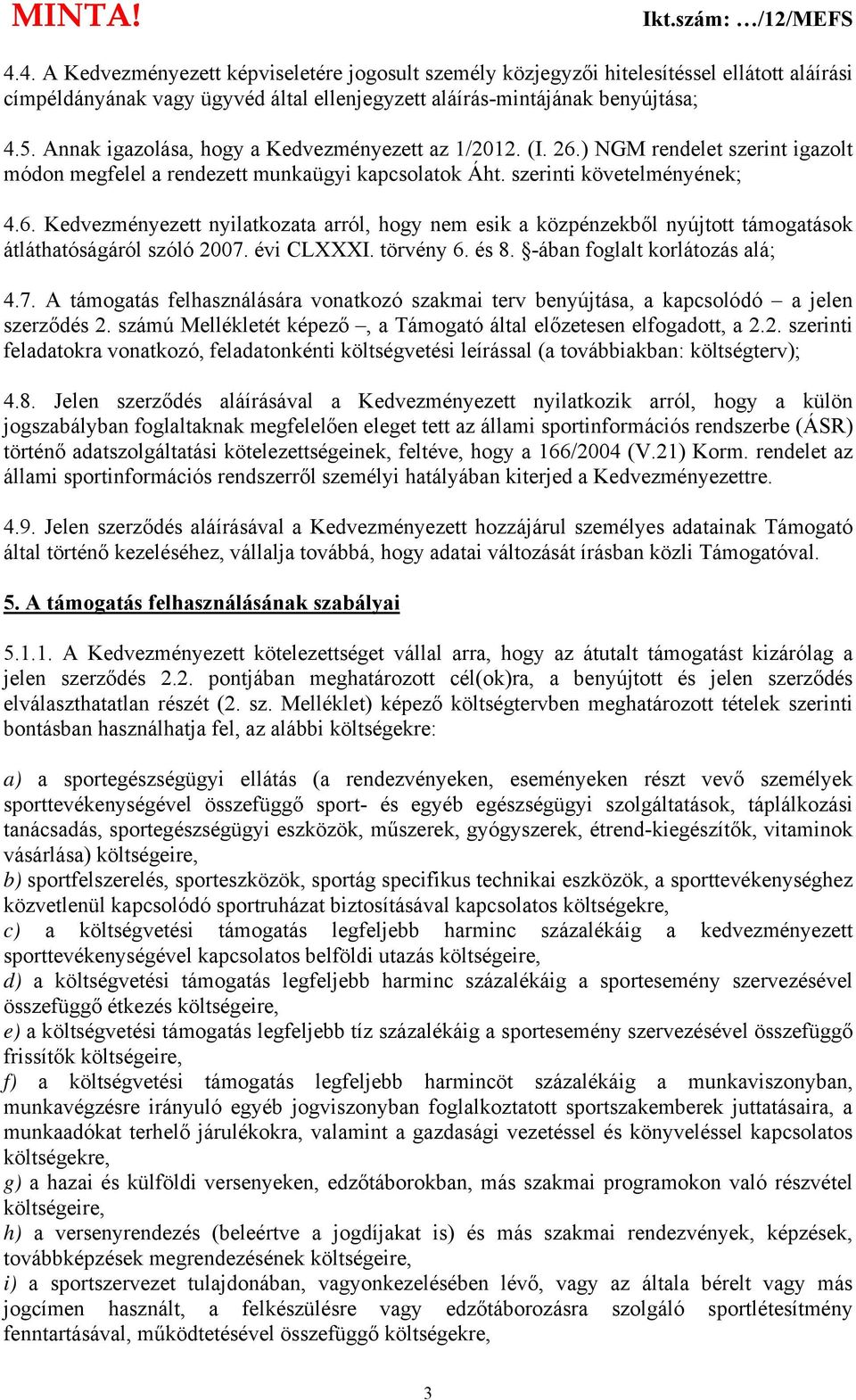 évi CLXXXI. törvény 6. és 8. -ában foglalt korlátozás alá; 4.7. A támogatás felhasználására vonatkozó szakmai terv benyújtása, a kapcsolódó a jelen szerződés 2.