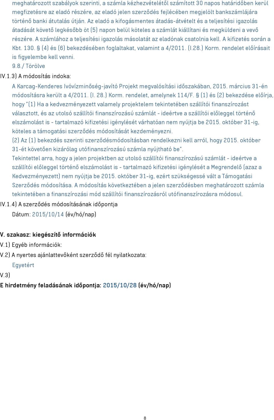 A számlához a teljesítési igazolás másolatát az eladónak csatolnia kell. A kifizetés során a Kbt. 130. (4) és (6) bekezdésében foglaltakat, valamint a 4/2011. (I.28.) Korm.