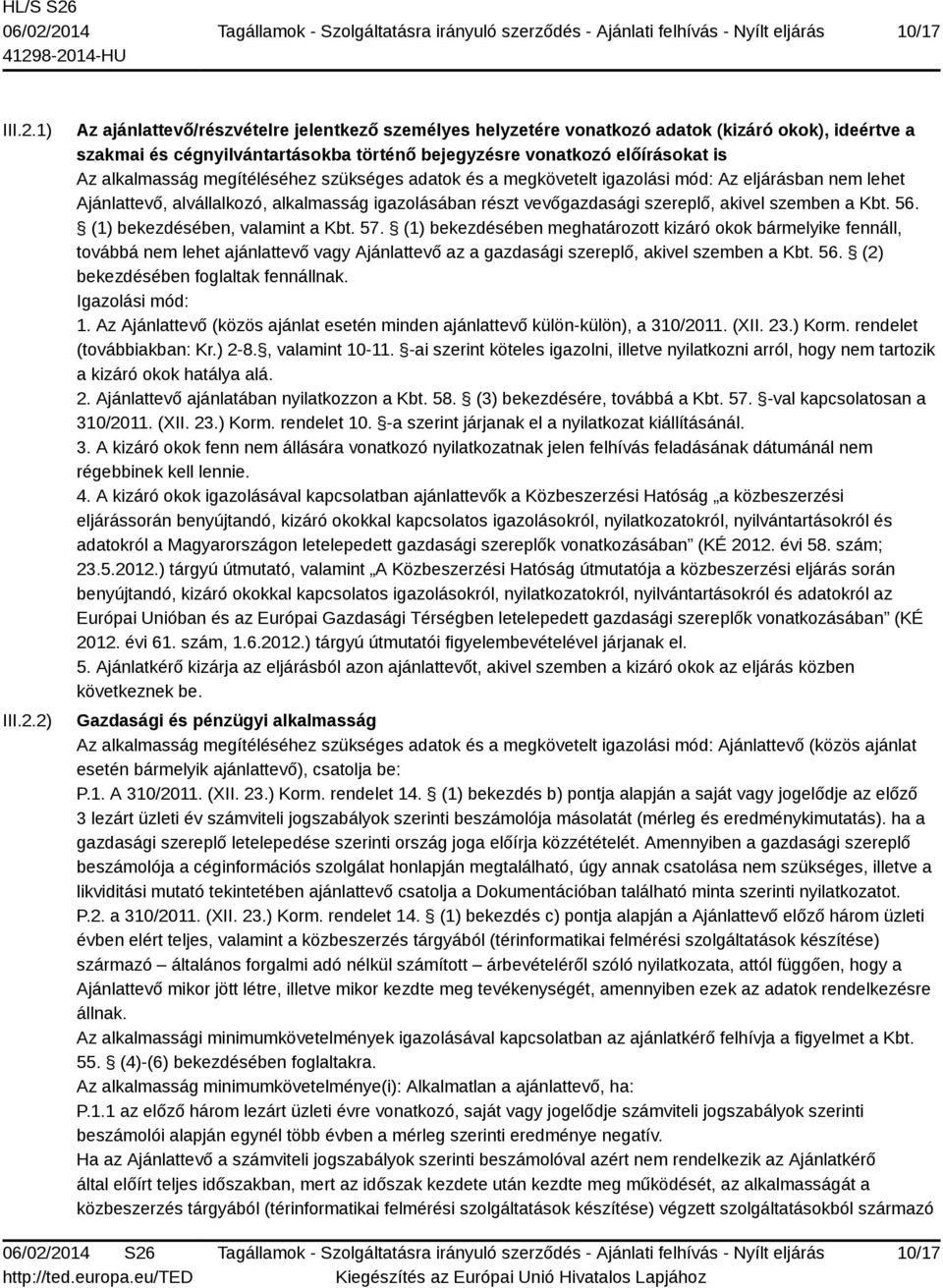 2) Az ajánlattevő/részvételre jelentkező személyes helyzetére vonatkozó adatok (kizáró okok), ideértve a szakmai és cégnyilvántartásokba történő bejegyzésre vonatkozó előírásokat is Az alkalmasság