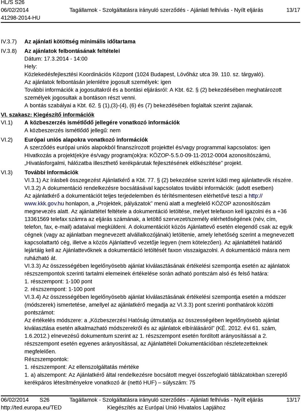 (2) bekezdésében meghatározott személyek jogosultak a bontáson részt venni. A bontás szabályai a Kbt. 62. (1),(3)-(4), (6) és (7) bekezdésében foglaltak szerint zajlanak. VI.