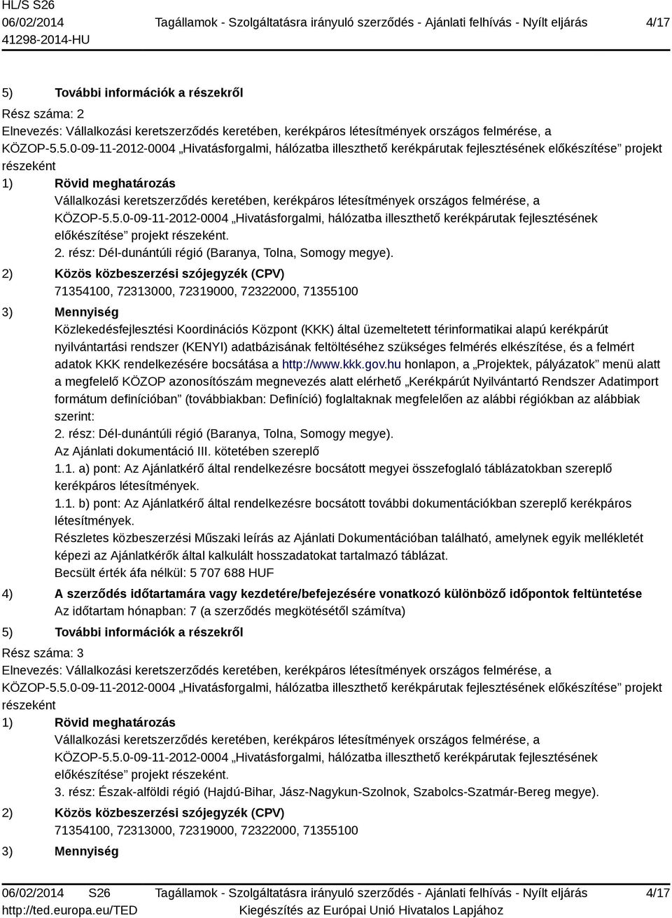 kötetében szereplő kerékpáros Becsült érték áfa nélkül: 5 707 688 HUF 4) A szerződés időtartamára vagy kezdetére/befejezésére vonatkozó különböző időpontok feltüntetése 5) További