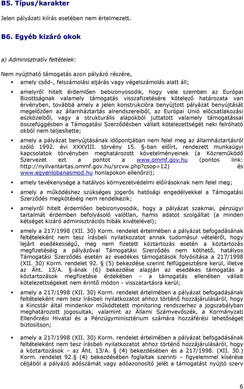 hogy vele szemben az Európai Bizottságnak valamely támogatás visszafizetésére kötelező határozata van érvényben, továbbá amely a jelen konstrukcióra benyújtott pályázat benyújtását megelőzően az