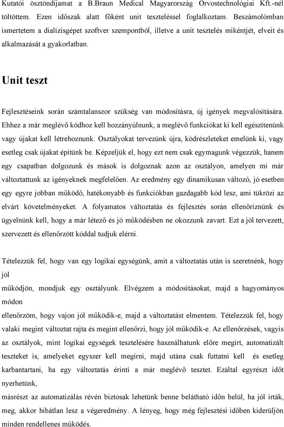 Unit teszt Fejlesztéseink során számtalanszor szükség van módosításra, új igények megvalósítására.