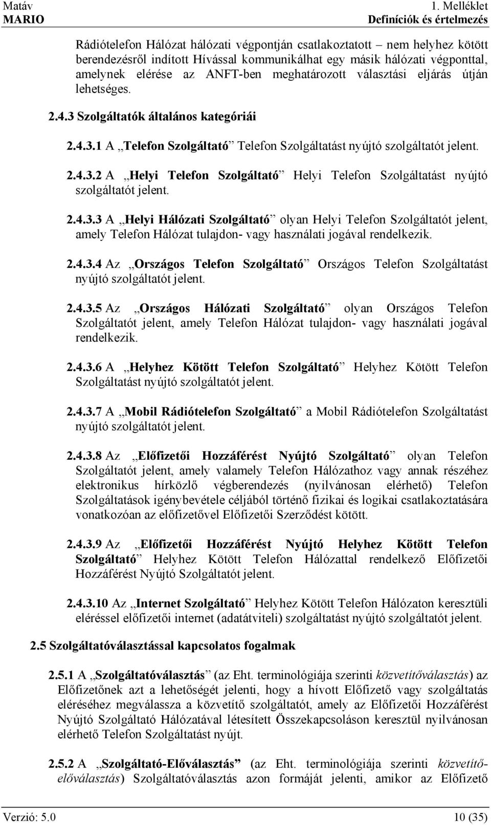 2.4.3.3 A Helyi Hálózati Szolgáltató olyan Helyi Telefon Szolgáltatót jelent, amely Telefon Hálózat tulajdon- vagy használati jogával rendelkezik. 2.4.3.4 Az Országos Telefon Szolgáltató Országos Telefon Szolgáltatást nyújtó szolgáltatót jelent.