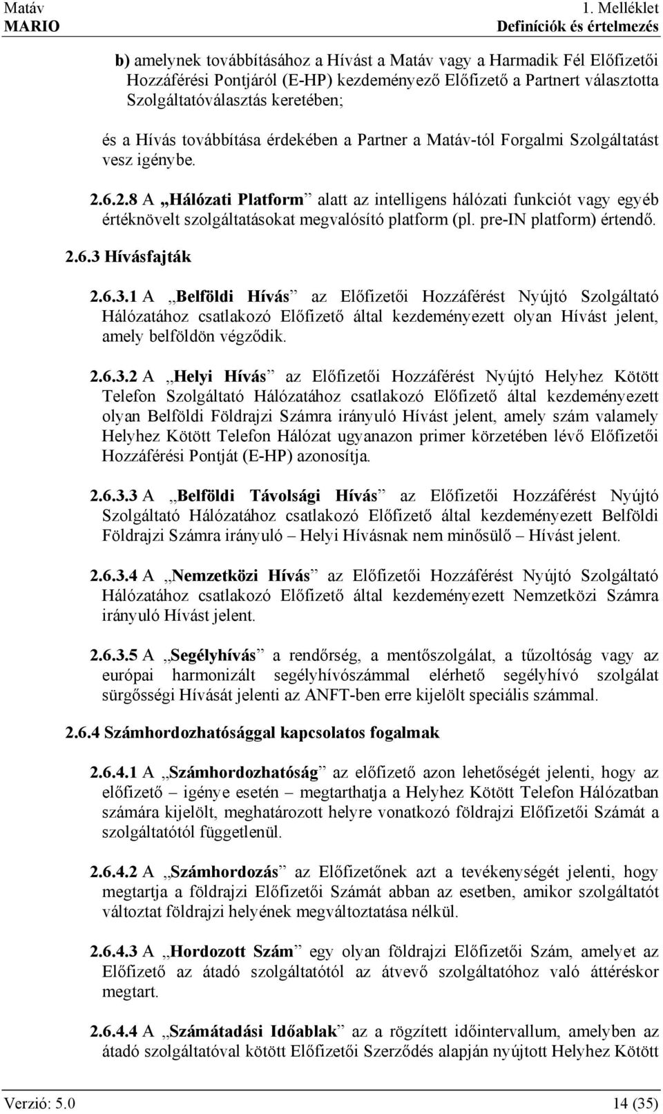 6.2.8 A Hálózati Platform alatt az intelligens hálózati funkciót vagy egyéb értéknövelt szolgáltatásokat megvalósító platform (pl. pre-in platform) értendő. 2.6.3 