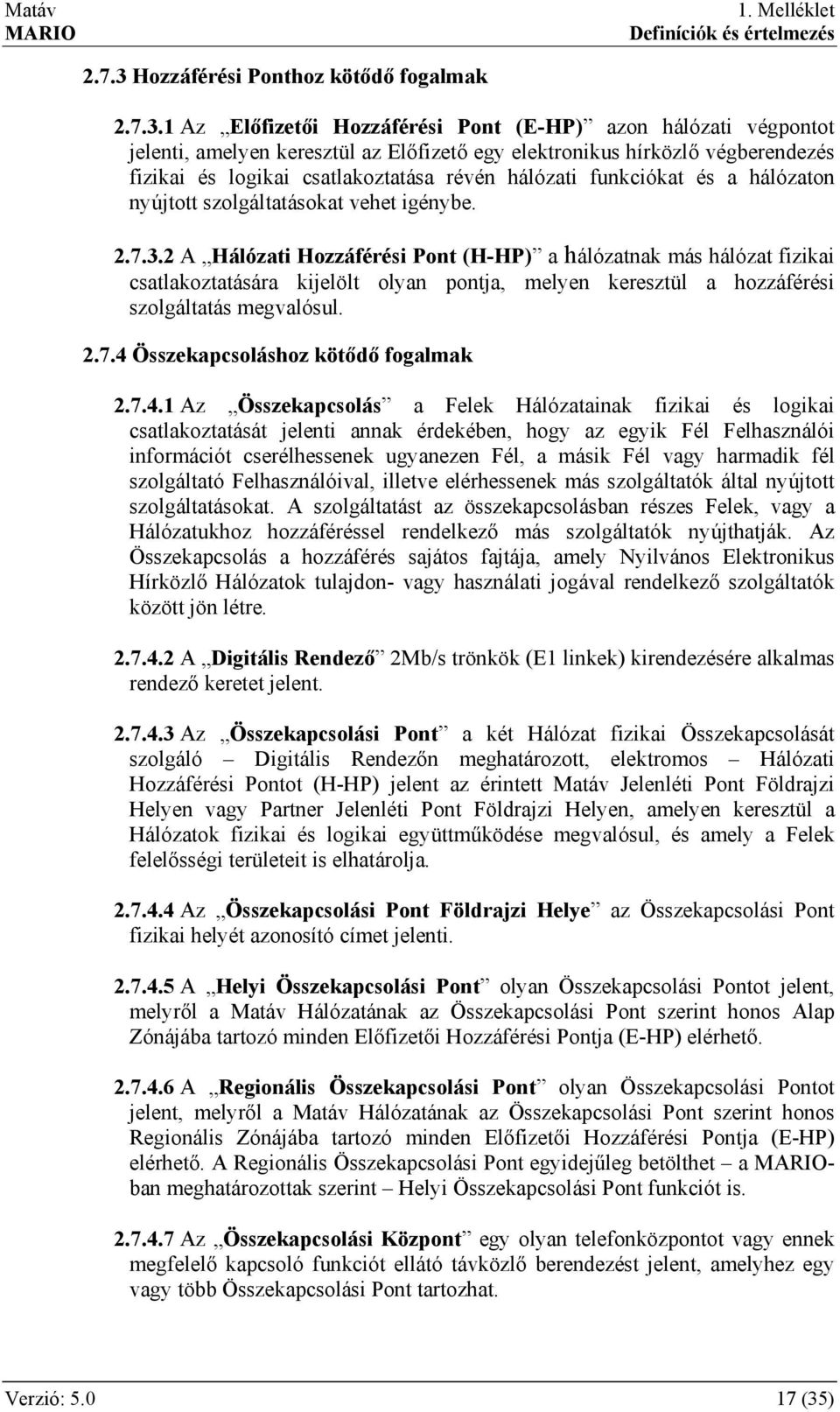 1 Az Előfizetői Hozzáférési Pont (E-HP) azon hálózati végpontot jelenti, amelyen keresztül az Előfizető egy elektronikus hírközlő végberendezés fizikai és logikai csatlakoztatása révén hálózati