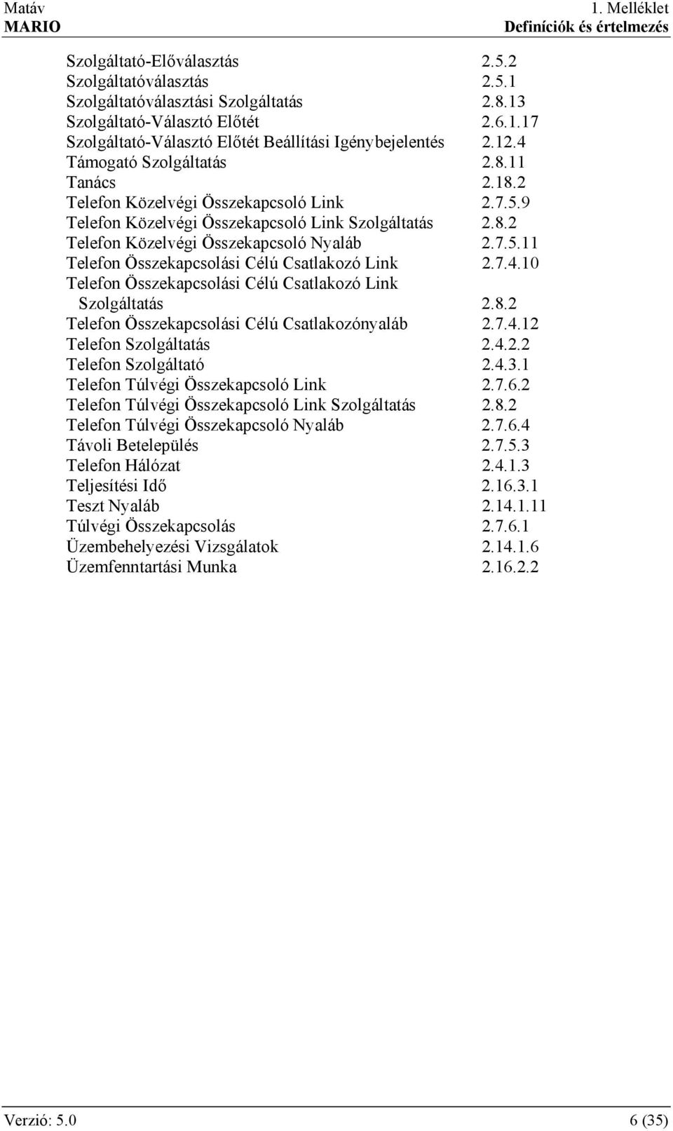 7.4.10 Telefon Összekapcsolási Célú Csatlakozó Link Szolgáltatás 2.8.2 Telefon Összekapcsolási Célú Csatlakozónyaláb 2.7.4.12 Telefon Szolgáltatás 2.4.2.2 Telefon Szolgáltató 2.4.3.