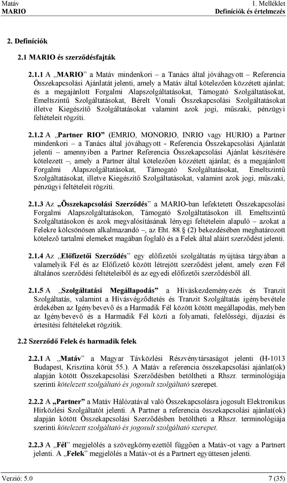 1 A a Matáv mindenkori a Tanács által jóváhagyott Referencia Összekapcsolási Ajánlatát jelenti, amely a Matáv által kötelezően közzétett ajánlat; és a megajánlott Forgalmi Alapszolgáltatásokat,