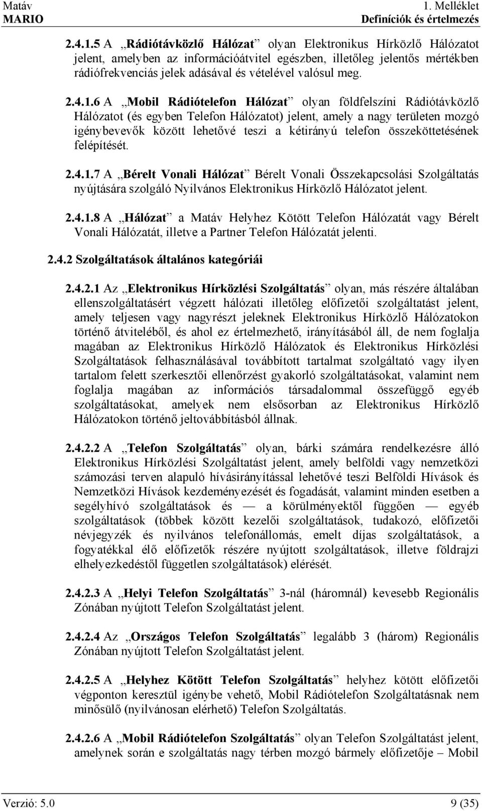 6 A Mobil Rádiótelefon Hálózat olyan földfelszíni Rádiótávközlő Hálózatot (és egyben Telefon Hálózatot) jelent, amely a nagy területen mozgó igénybevevők között lehetővé teszi a kétirányú telefon