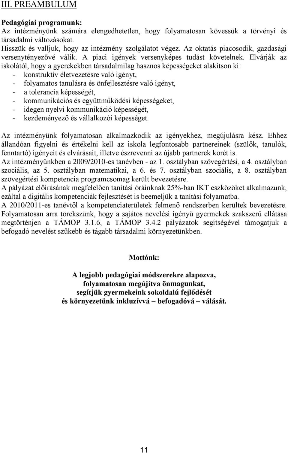 Elvárják az iskolától, hogy a gyerekekben társadalmilag hasznos képességeket alakítson ki: - konstruktív életvezetésre való igényt, - folyamatos tanulásra és önfejlesztésre való igényt, - a